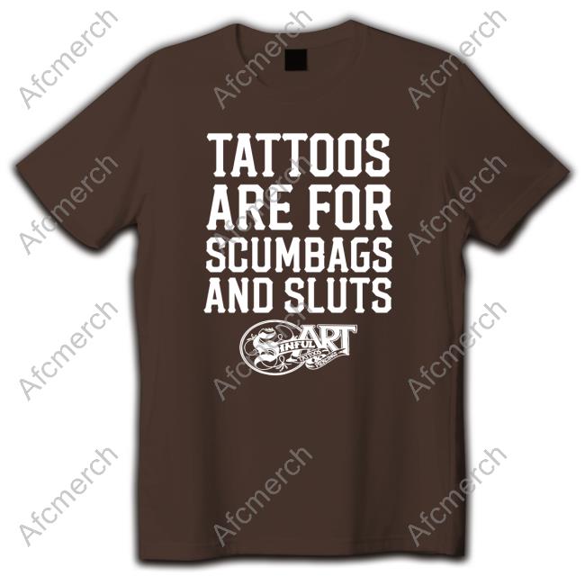 Tattoos Are For Scumbags And Sluts Hoodie Shirt
