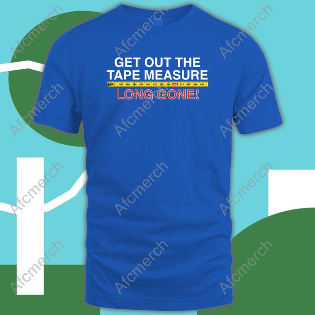 Official Obvious Shirts Store Shop Get Out The Tape Measure, Long Gone T Shirt