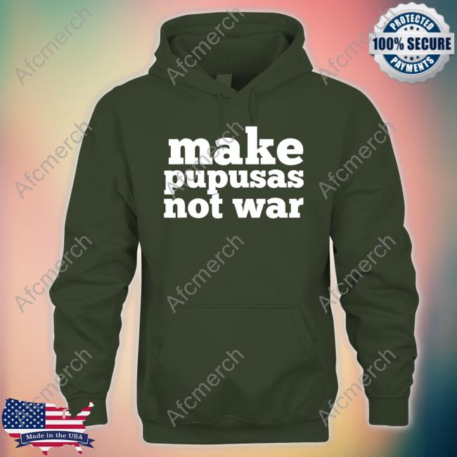 Official Make Pupusas Not War Shirt Make Pupusas Not War T-Shirt