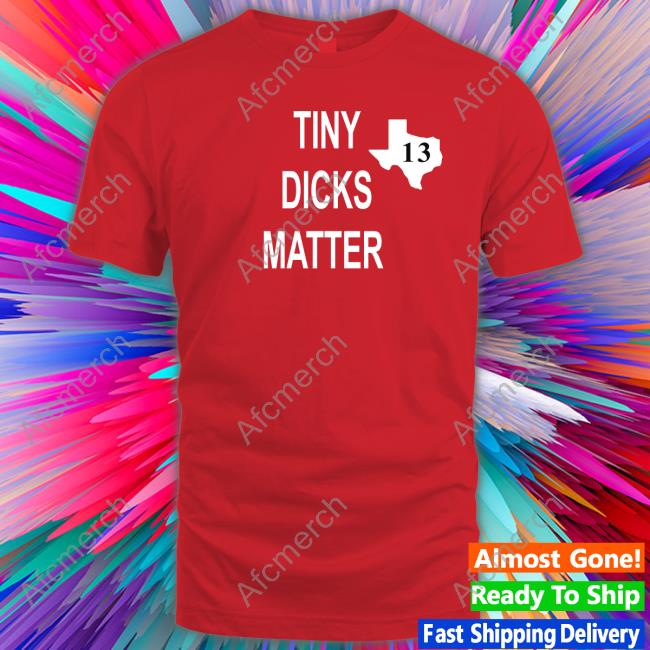 Official Tiny Dicks Matter Texas 13 T Shirts