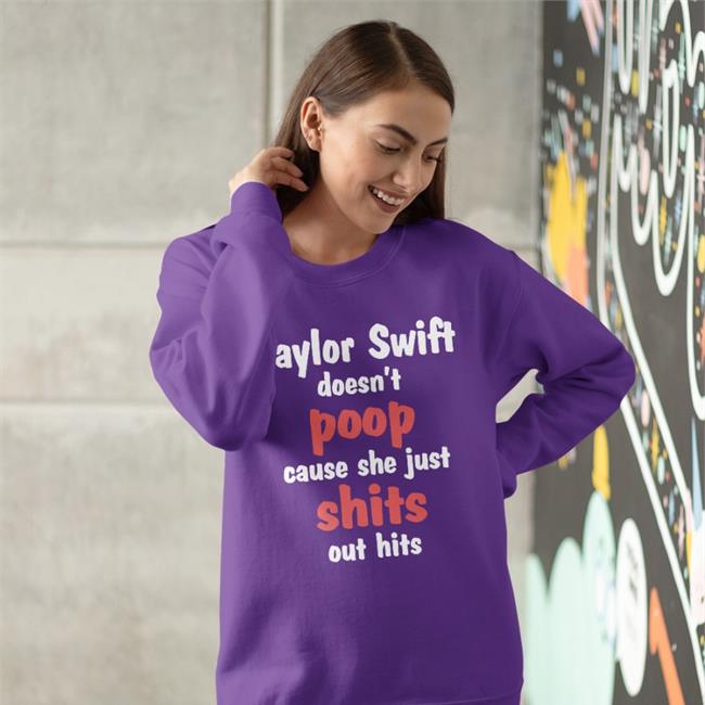 Shirts That Go Hard Taylor Swift Doesn't Poop Cause She Just Shits Out Hits Crewneck Sweatshirt