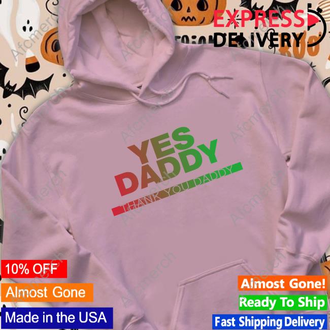 Yes Daddy Thank You Daddy Shirt
