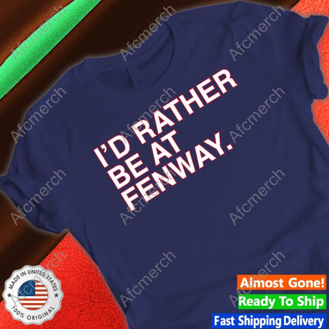 I'd Rather Be At Fenway T-Shirts