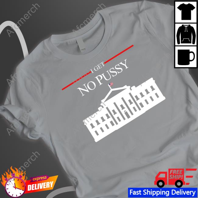 Official Shirts That Go Hard I Get No Pussy Cap Shirtsthtgohard Official I Get No Pussy Shirts