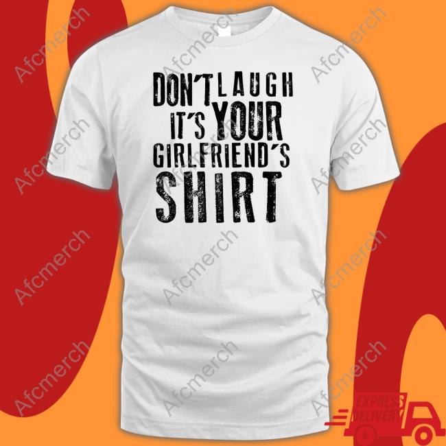 Official Don't Laugh It's Your Girlfriend's Shirt