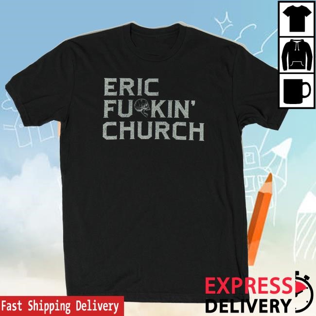 Chief Official Merch Store The Eric Fu*Ckin Church Tshirt Eric Church Clothing Shop Apparel