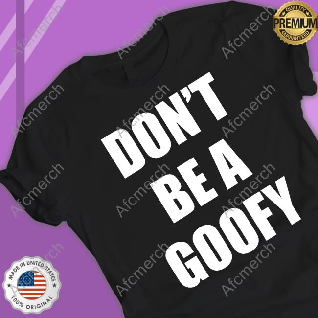 Don't Be A Goofy Tee