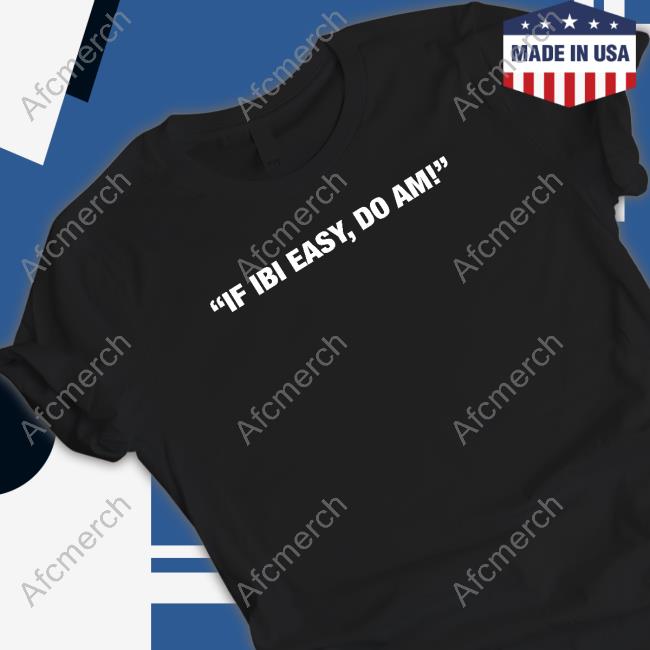 If Ibi Easy Do Am Tee Shirts