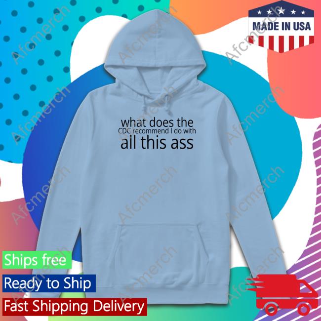 What Does The Cdc Recommend I Do With All This Ass T Shirt