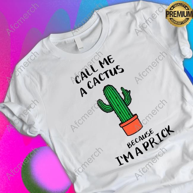 Official Call me a cactus because I’m a prick Tee Shirt