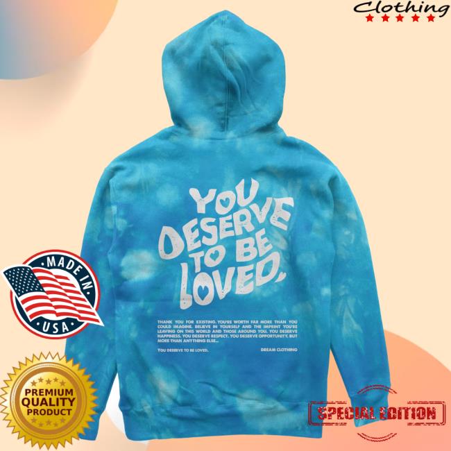 Official Dream Clothing You Deserve To Be Loved Tie-Dye Popover Hoodie Aqua Tie Dye Dreamclothinghq
