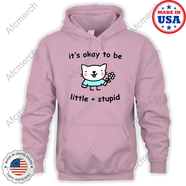 It's Okay To Be Little And Stupid Shirt