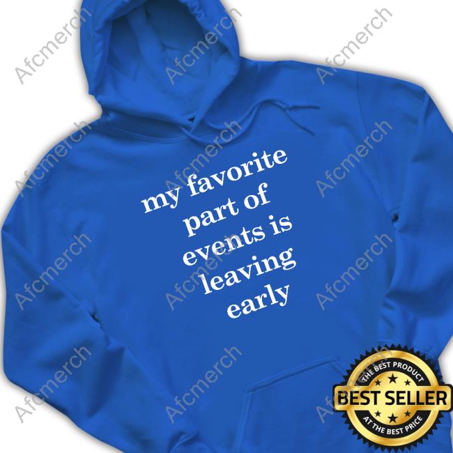 My Favorite Part Of Events Is Leaving Early T Shirts My Favorite Part Of Events Is Leaving Early T-Shirt