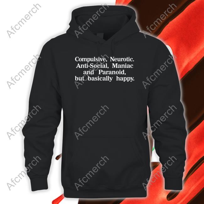Compulsive Neurotic Anti-Social Maniac And Paranoid But Basically Happy Shirt