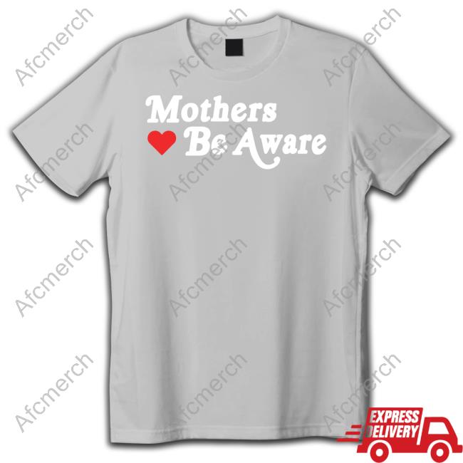 Mothers Be Aware TShirts