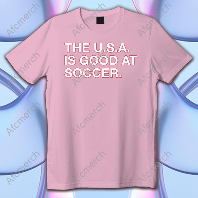 The U.S.A. Is Good At Soccer Shirt