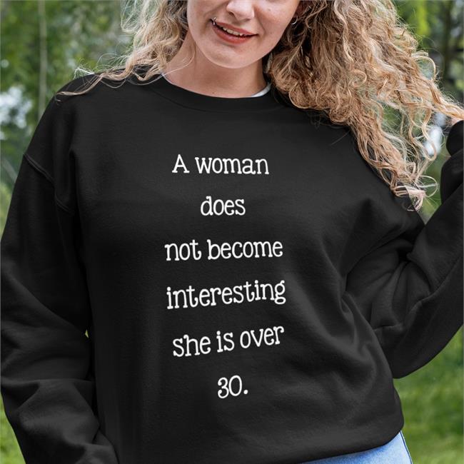 A Woman Does Not Become Interesting She Is Over 30 Tee