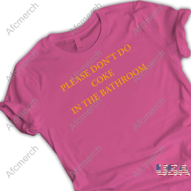 Official Please Don't Do Coke In The Bathroom Shirts