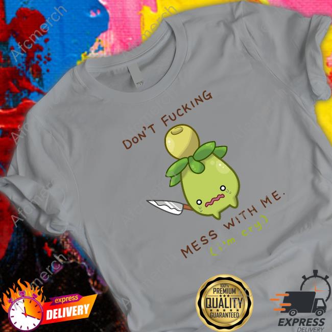 Don't Fucking Mess With Me I'm Cry Tee Shirts