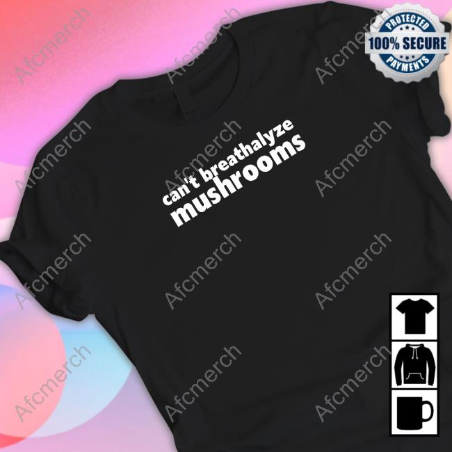 Can't Breathalyze Mushrooms Shirts