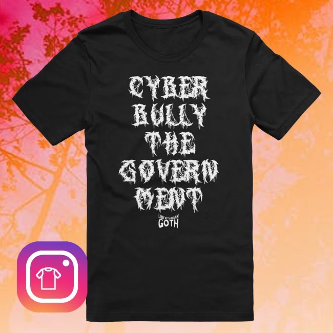 Official Cyberbully The Government Shirt Libertarian Goth