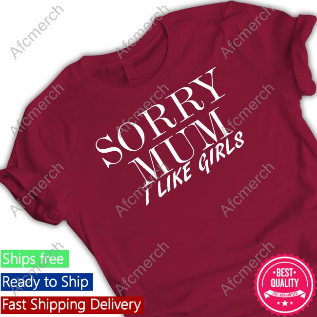 Official Sorry Mum I Like Girls Hoodie Sorry Mum I Like Girls Sweatshirt