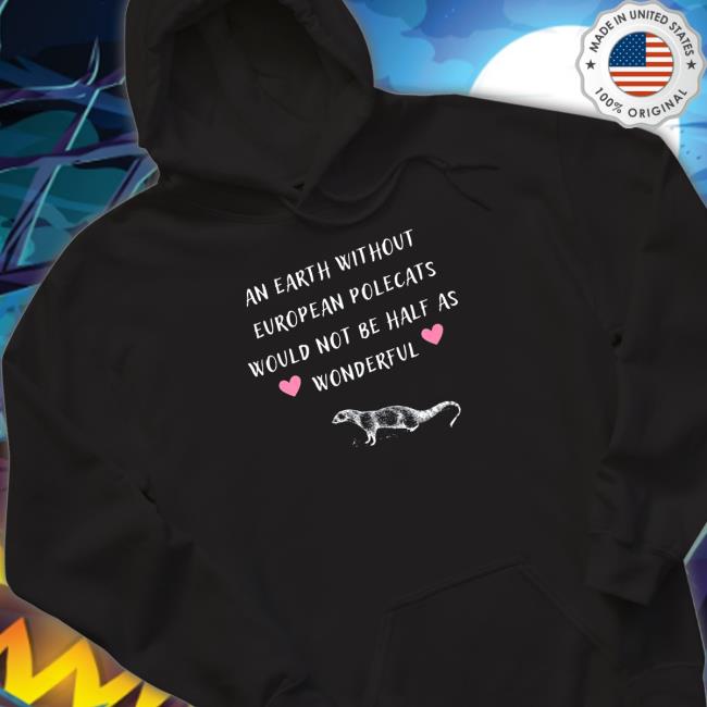 Official An earth without european polecats would not be half as wonderful Shirts