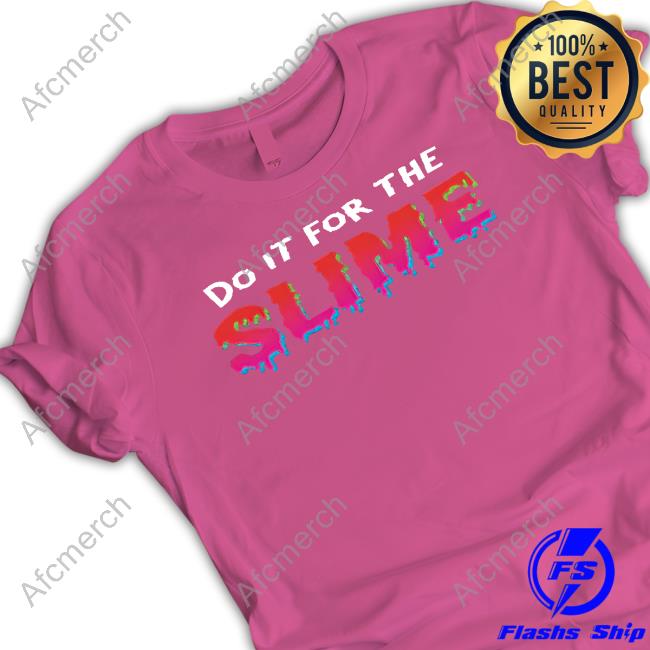 Do It For The Slime Shirt
