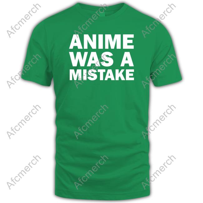 Anime Was A Mistake Sweatshirt Anime Was A Mistake T Shirts