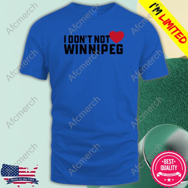 I Don't Not Love Winnipeg Shirts Tourism Winnipeg