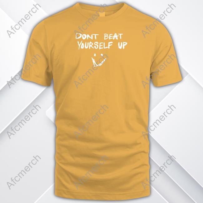 Official Dont Beat Yourself Up Shirt