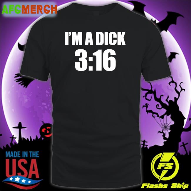 I'm A Dick 3:16 Shirts Breaking911