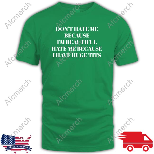 Official Don't Hate Me Because I'm Beautiful Hate Me Because I Have Huge Tits Tee Shirt
