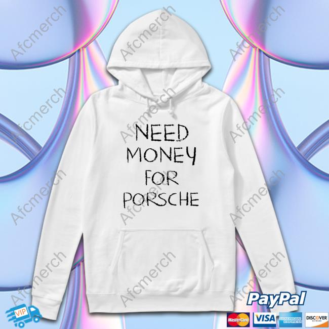 Need Money For Porsche T-Shirt
