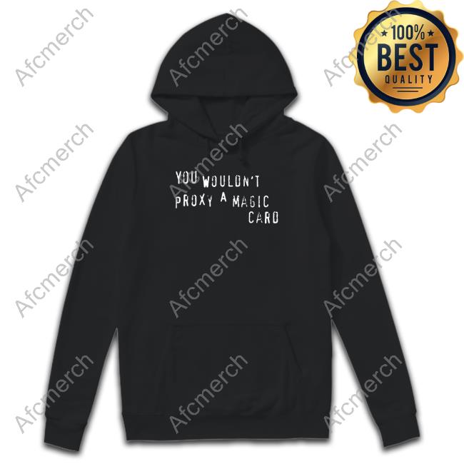 Cyrus Morosoff Merch You Wouldn't Proxy A Magic Card Shirt