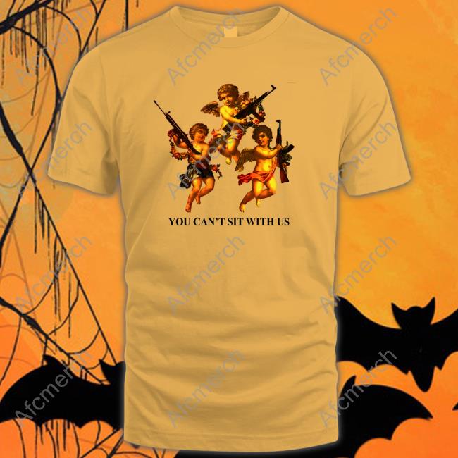 You Can't Sit With Us TShirts Shirts That Go Hard