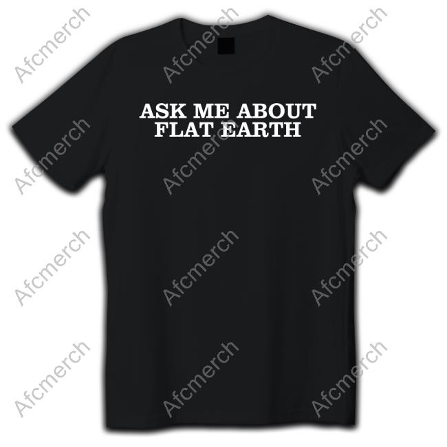 Ask Me About Flat Earth Shirt
