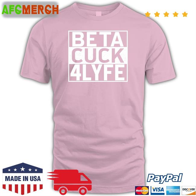 Beta Cuck 4 Lyfe Shirt