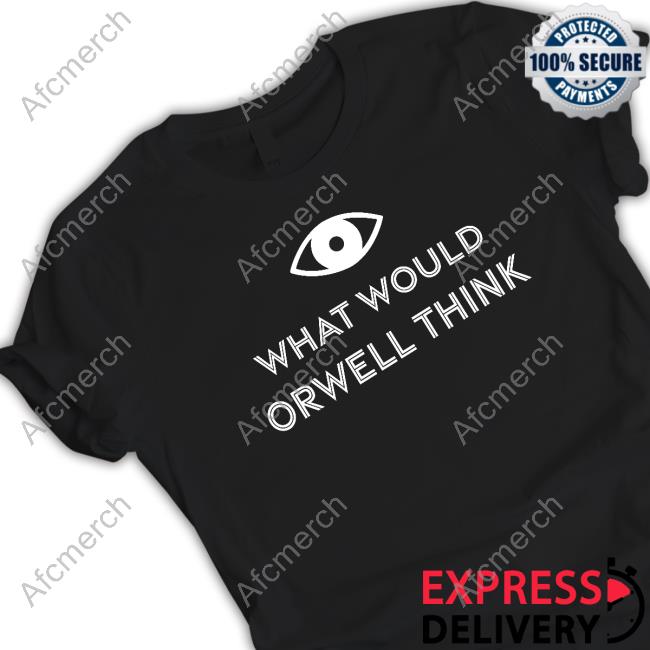 Official What Would Orwell Think T Shirts