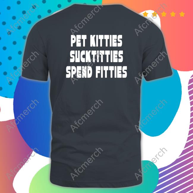TargetedShirts Pet Kitties Suck Titties Spend Fitties Tee Shirt