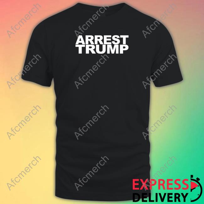 Arrest Trump Shirts