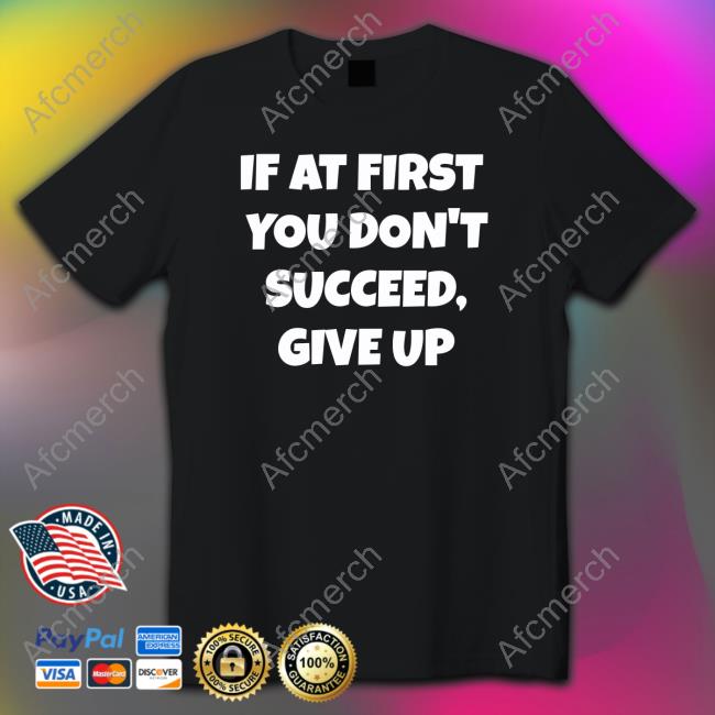 Official Election Year Tees Shop If At First You Don't Succeed Give Up Tee Shirt Olayemi Olurin
