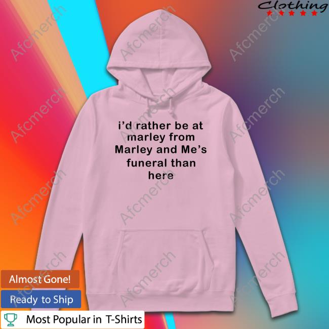 Official Shirts That Go Hard I'd Rather Be At Marley From Marley And Me's Funeral Than Here Shirt