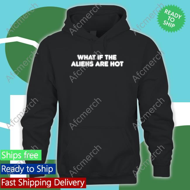 What If The Aliens Are Hot T-Shirt Black
