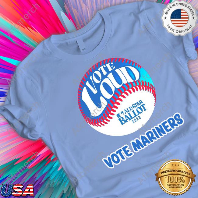 Vote Loud Vote Mariners Shirt Seattle Mariners