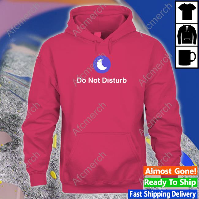 Do Not Disturb Hooded Sweatshirt Do Not Disturb Long Sleeve Shirt