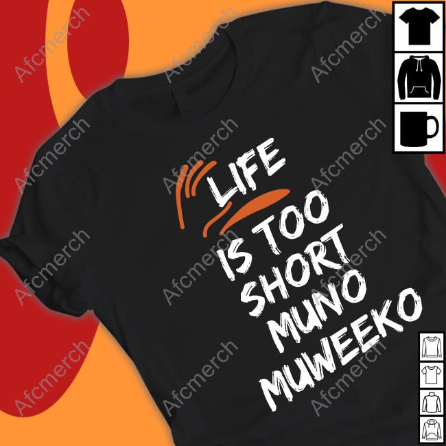 Life Is Too Short Muno Muweeko Tee