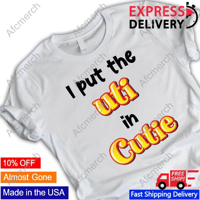 I Put The Uti In Cutie T Shirt