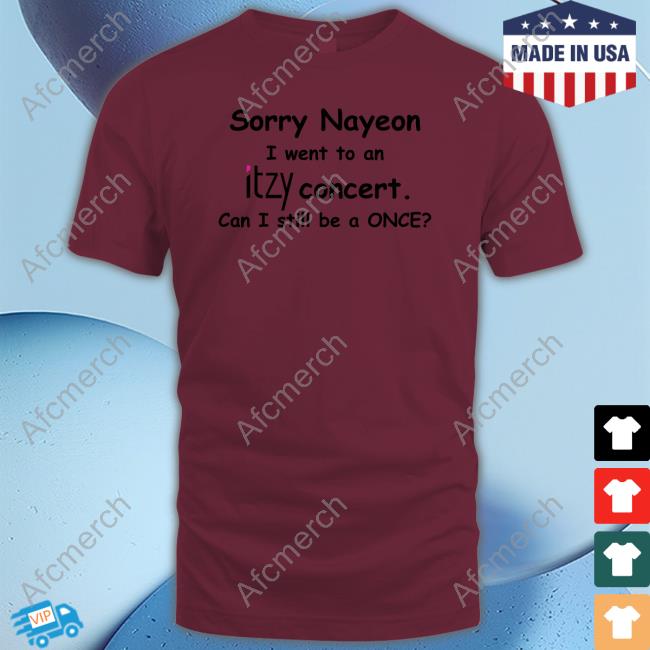 Official Sorry Nayeon I Went To An Itzy Concert Can I Still Be A Once Shirts Yogi Pengurriii Yogi Pengurriii Sorry Nayeon I Went To An Itzy Concert Can I Still Be A Once Shirt Official