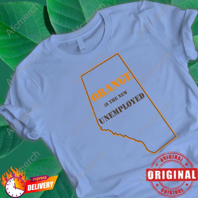 Official Orange Is The New Unemployed Shirt Official Orange Is The New Unemployed Tee Shirt